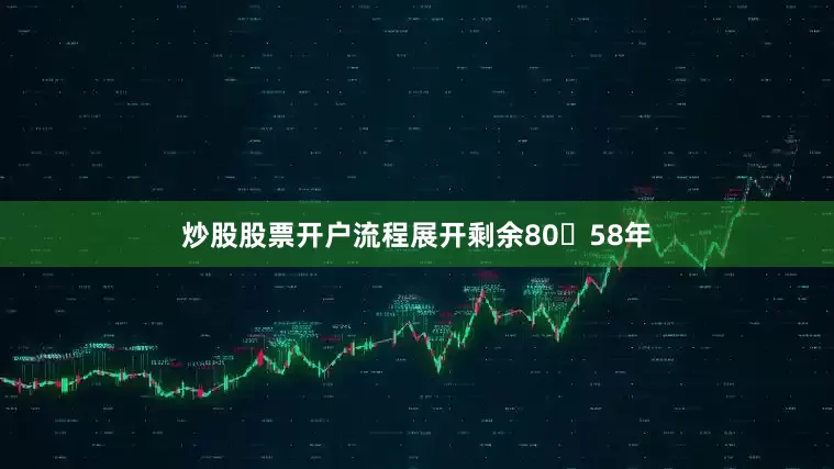 炒股股票开户流程展开剩余8058年
