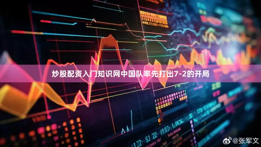 炒股配资入门知识网中国队率先打出7-2的开局
