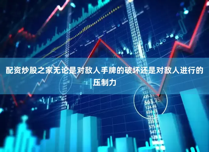 配资炒股之家无论是对敌人手牌的破坏还是对敌人进行的压制力