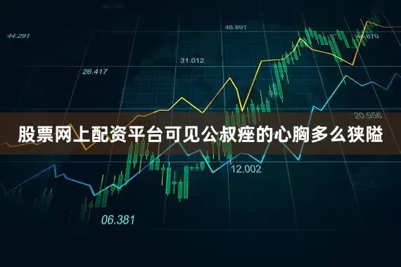 股票网上配资平台可见公叔痤的心胸多么狭隘