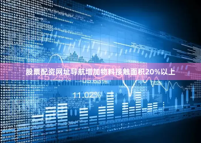 股票配资网址导航增加物料接触面积20%以上