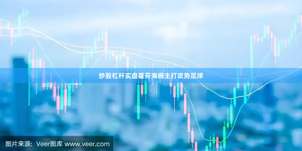 炒股杠杆实盘霍芬海姆主打攻势足球