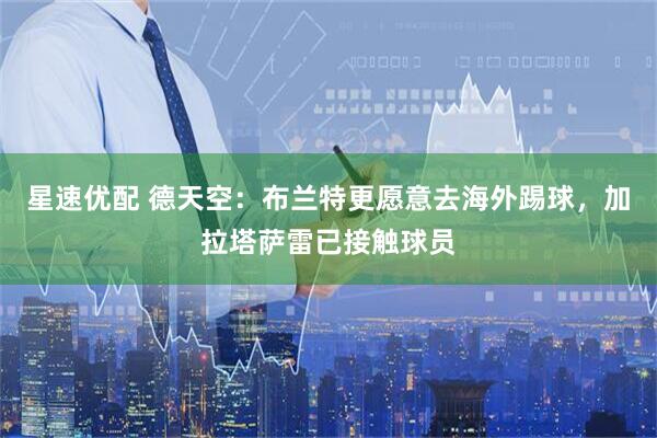 星速优配 德天空：布兰特更愿意去海外踢球，加拉塔萨雷已接触球员